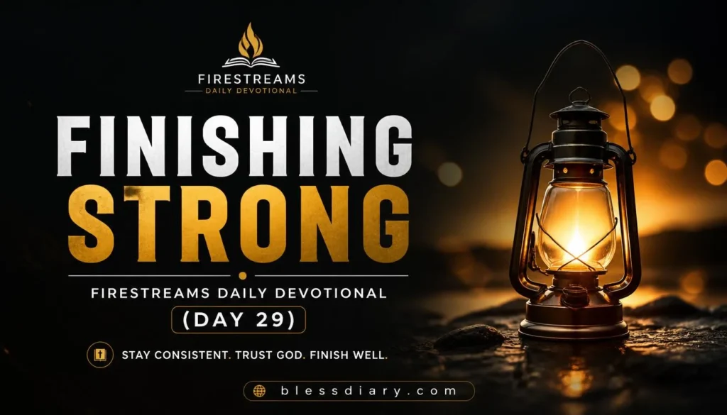 FINISHING STRONG – FIRESTREAMS DAILY DEVOTIONAL (DAY 29)